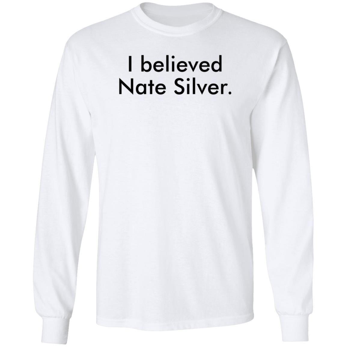 I Believed Nate Silver Shirt Hoodie Sweatshirt John Anzalone - Teechipus