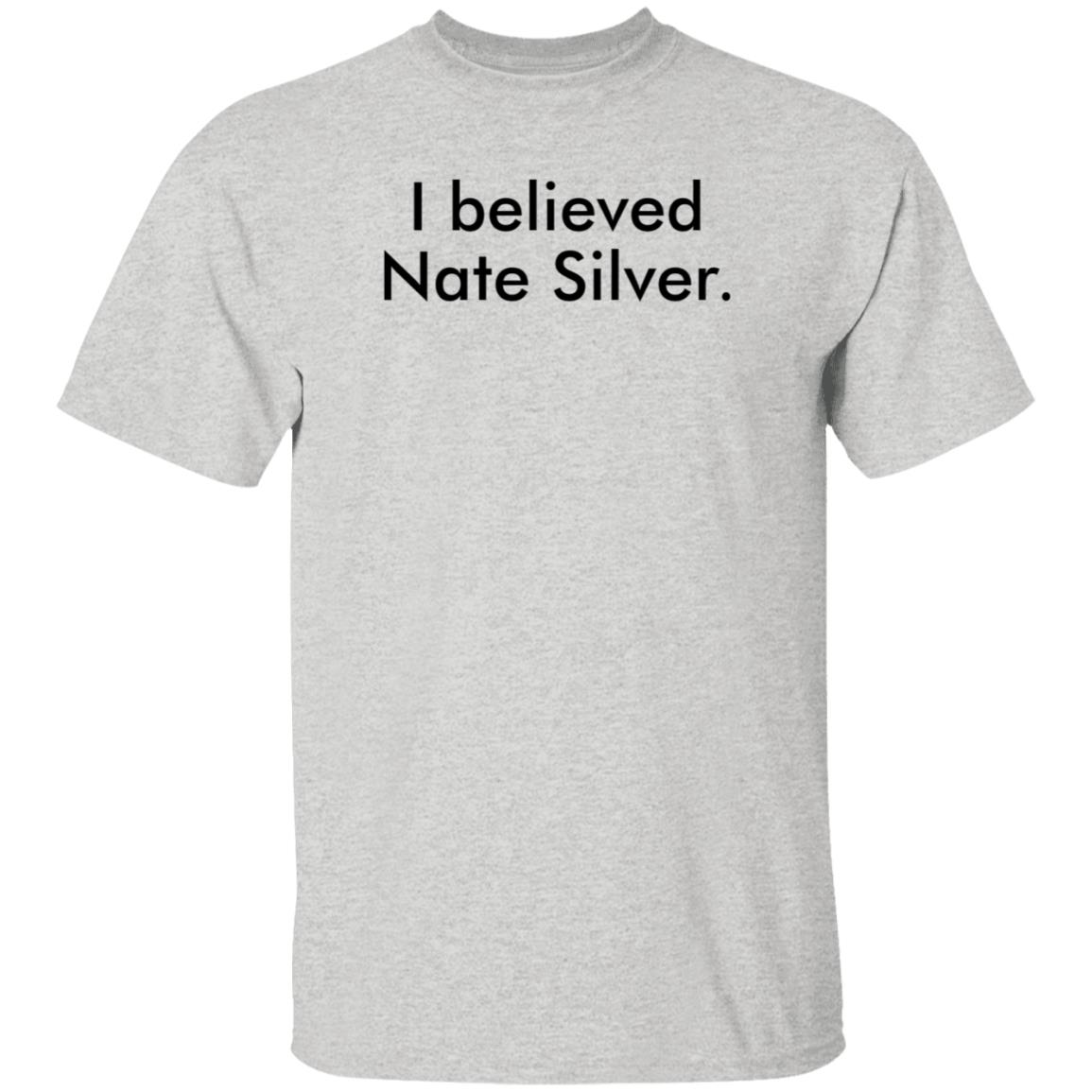 I Believed Nate Silver Shirt Hoodie Sweatshirt John Anzalone - Teechipus