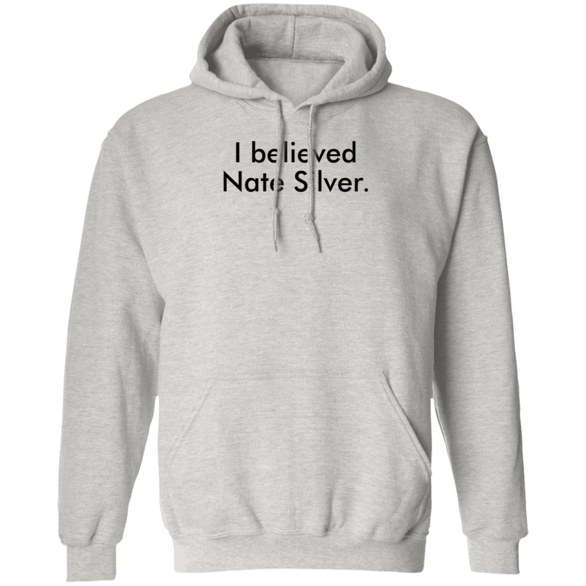 I Believed Nate Silver Shirt Hoodie Sweatshirt John Anzalone - Teechipus