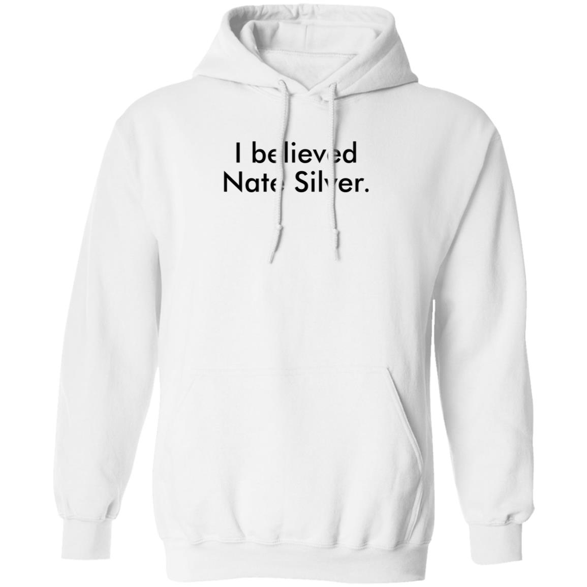 I Believed Nate Silver Shirt Hoodie Sweatshirt John Anzalone - Teechipus