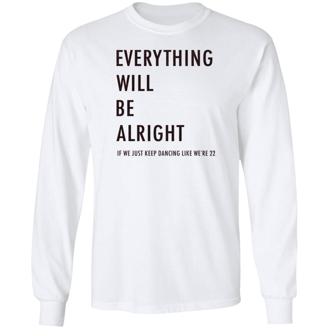 Everything Will Be Alright If We Just Keep Dancing Like We're 22 Shirt Taylor Swift - Teechipus