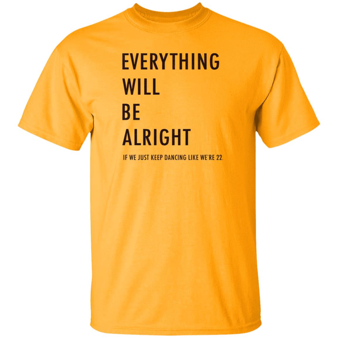 Everything Will Be Alright If We Just Keep Dancing Like We're 22 Shirt Taylor Swift - Teechipus