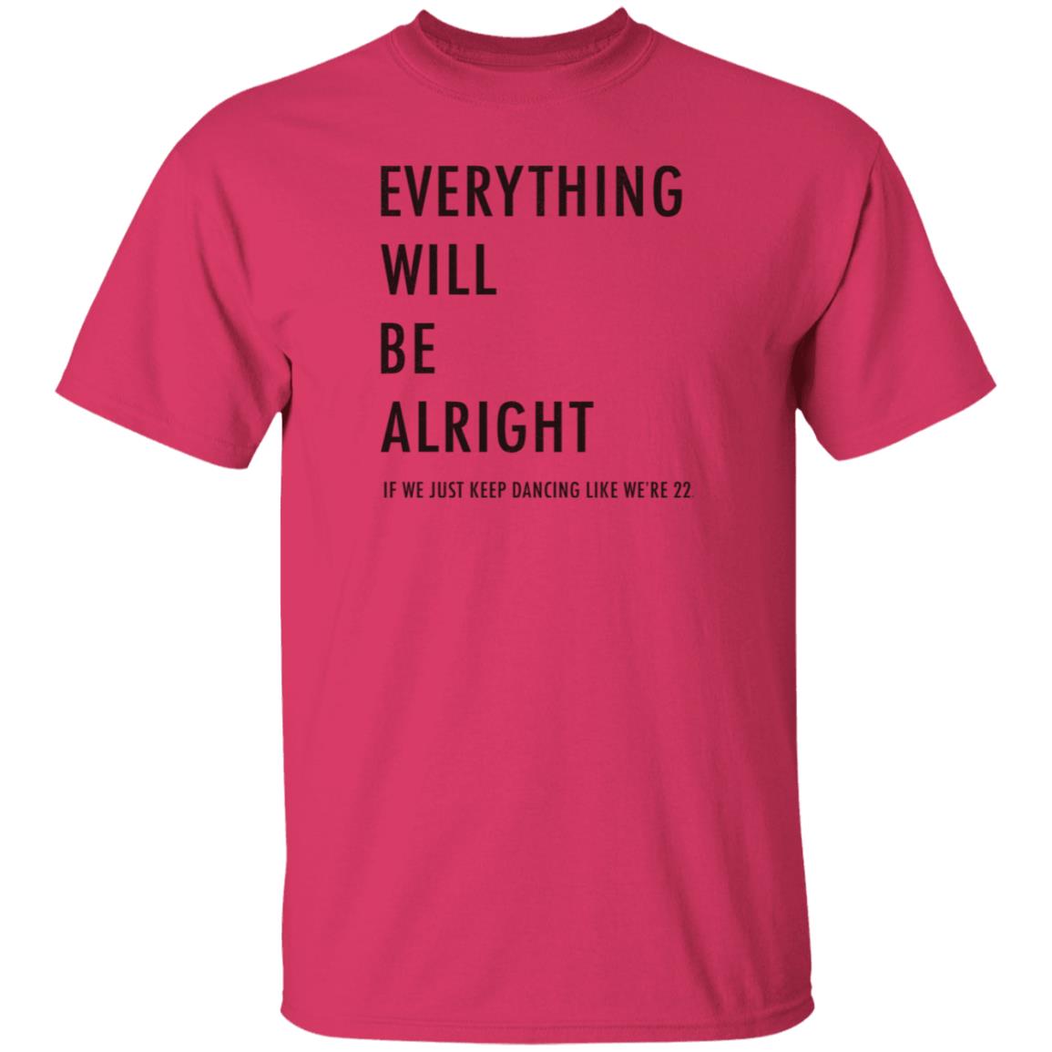 Everything Will Be Alright If We Just Keep Dancing Like We're 22 Shirt Taylor Swift - Teechipus