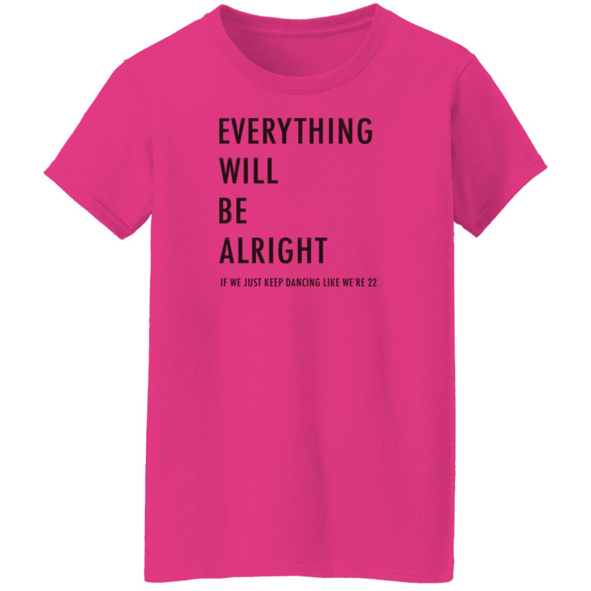 Everything Will Be Alright If We Just Keep Dancing Like We're 22 Shirt Taylor Swift - Teechipus