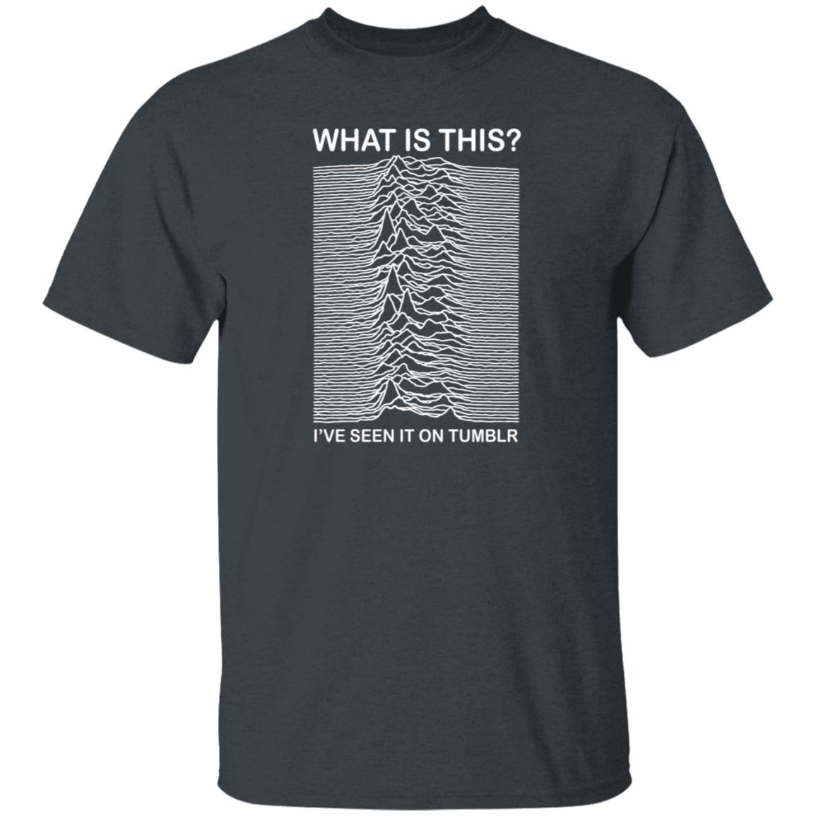 What Is This I've Seen It On Tumblr Shirt Adamjk Store What Is This I've Seen It On Tumblr Shirt Hoodie Sweatshirt - Teechipus