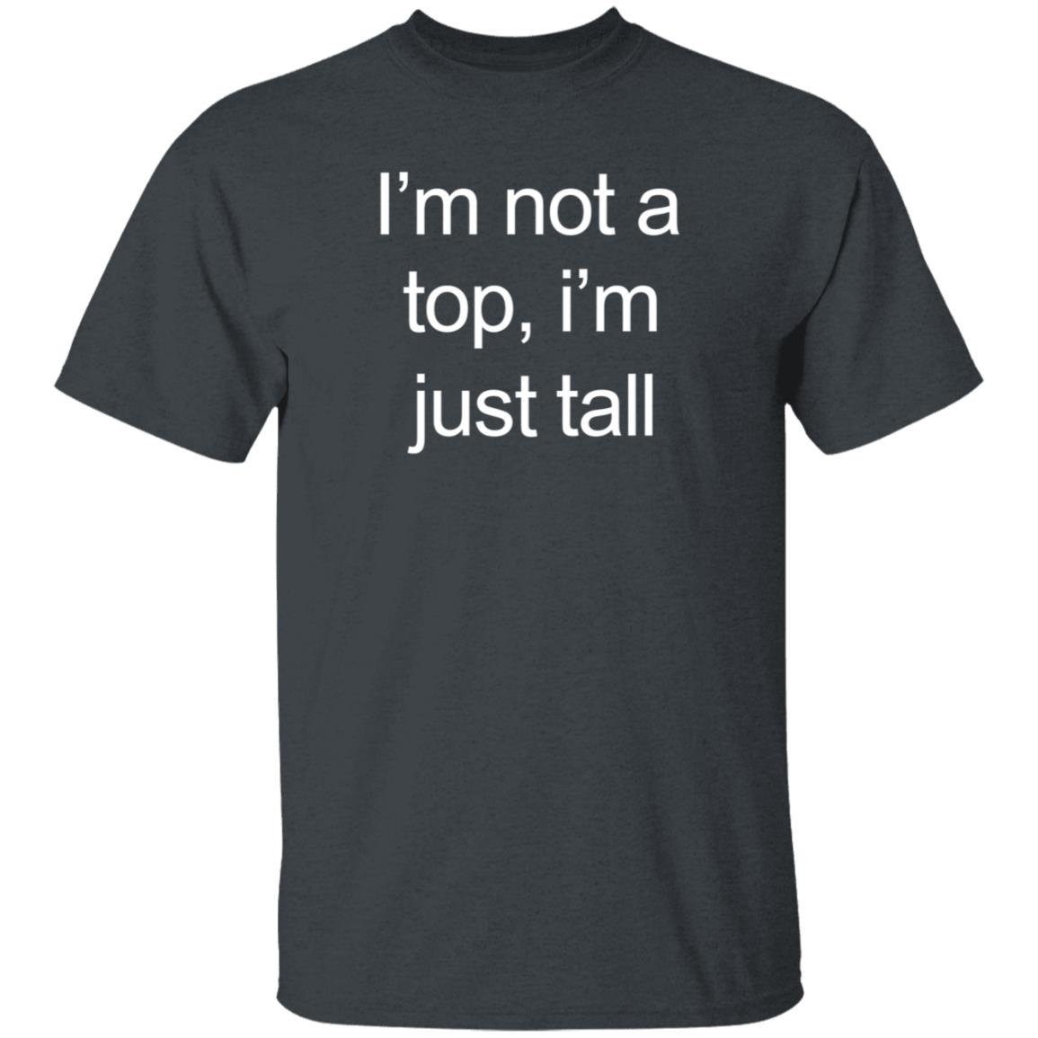 I'm Not A Top I'm Just Tall Shirt Hoodie Sweatshirt Westcoasthomo - Teechipus