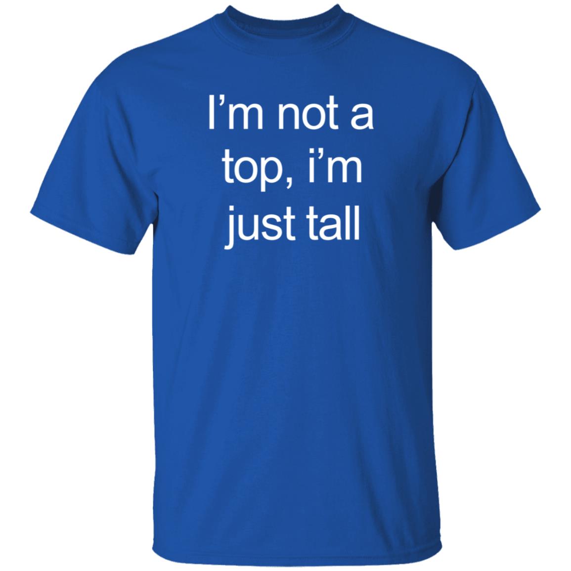 I'm Not A Top I'm Just Tall Shirt Hoodie Sweatshirt Westcoasthomo - Teechipus