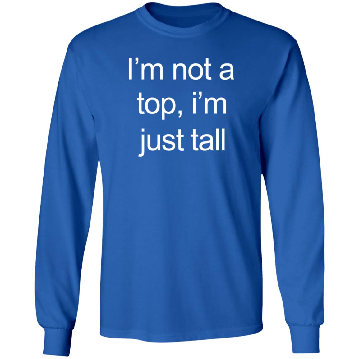 I'm Not A Top I'm Just Tall Shirt Hoodie Sweatshirt Westcoasthomo - Teechipus