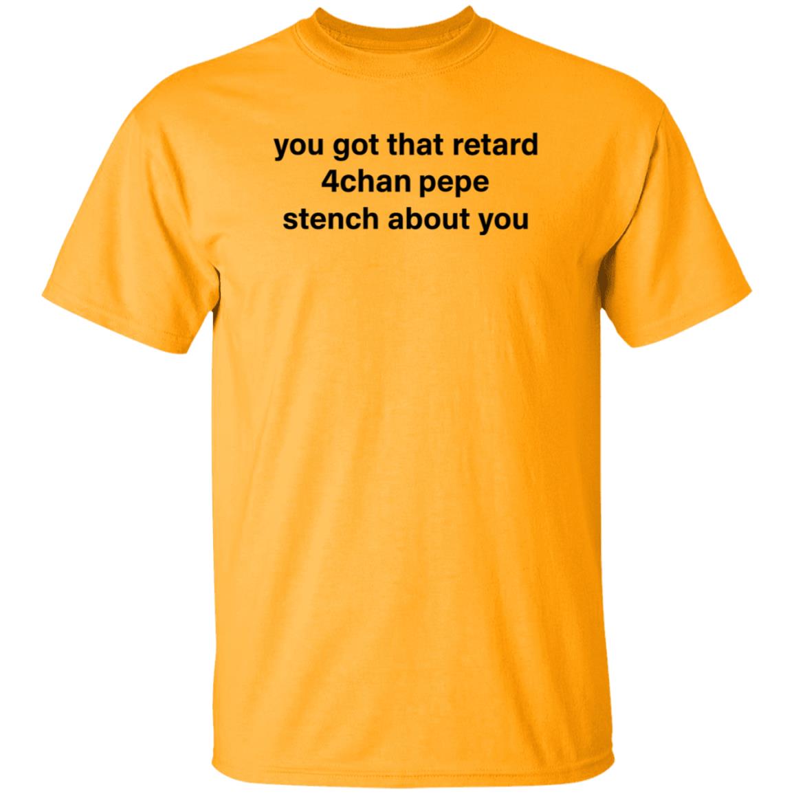 You Got That Retard 4Chan Pepe Stench About You Shirt - Teechipus