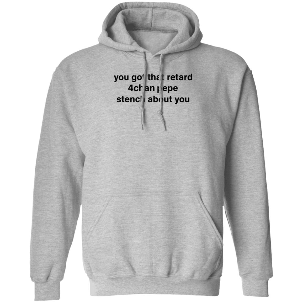 You Got That Retard 4Chan Pepe Stench About You Shirt - Teechipus