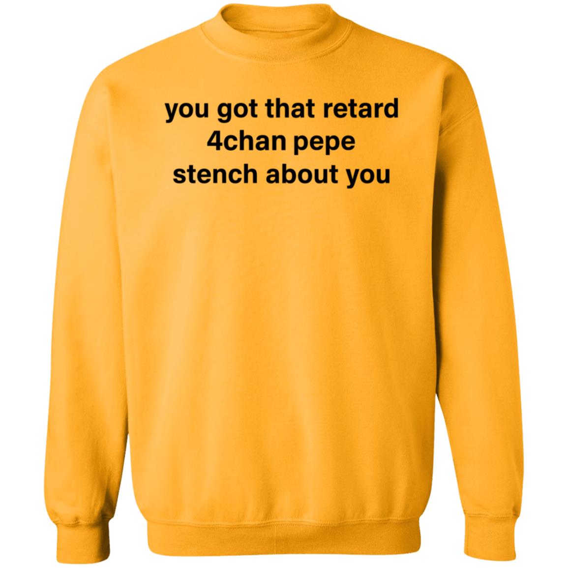 You Got That Retard 4Chan Pepe Stench About You Shirt - Teechipus