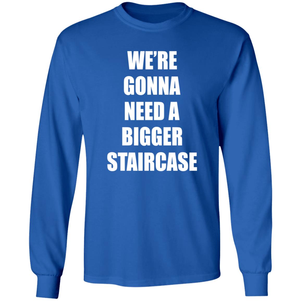 We're Gonna Need A Bigger Staircase Shirt Hoodie Sweatshirt - Teechipus