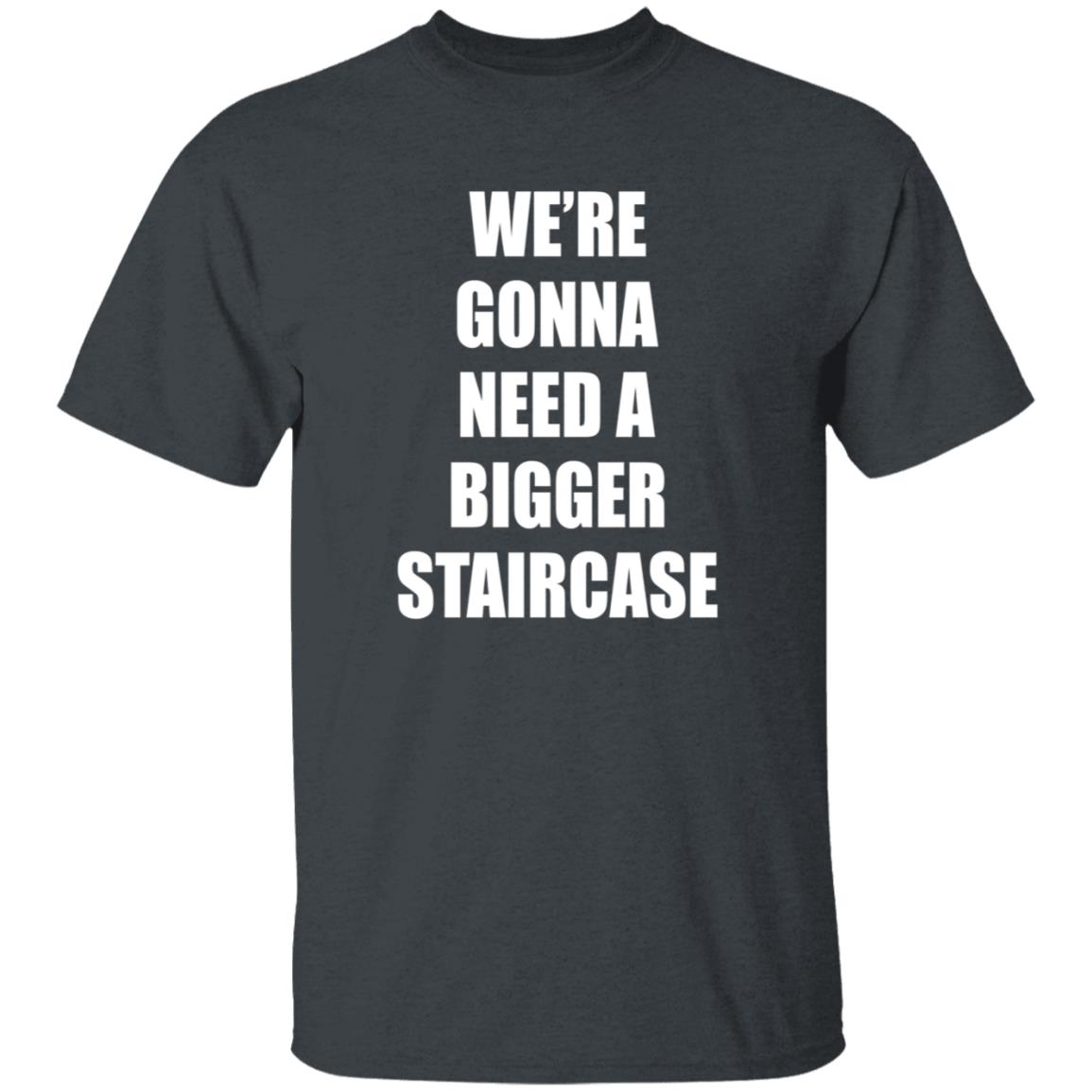 We're Gonna Need A Bigger Staircase Shirt Hoodie Sweatshirt - Teechipus