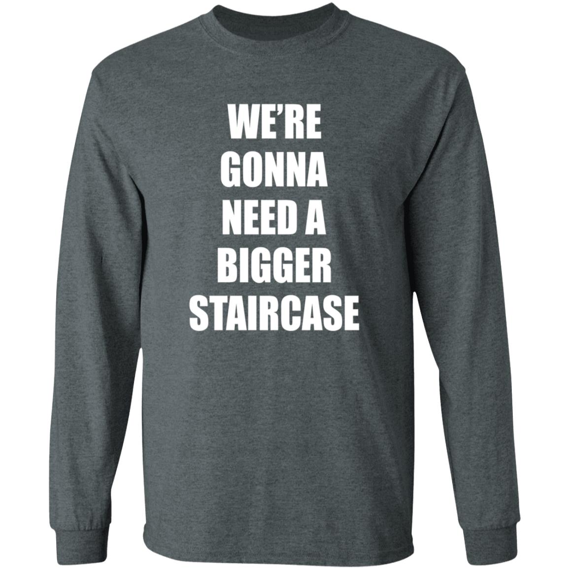 We're Gonna Need A Bigger Staircase Shirt Hoodie Sweatshirt - Teechipus