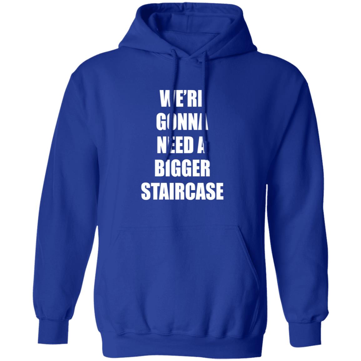 We're Gonna Need A Bigger Staircase Shirt Hoodie Sweatshirt - Teechipus