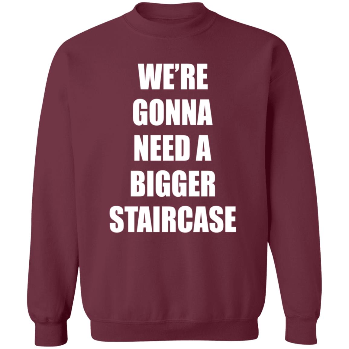 We're Gonna Need A Bigger Staircase Shirt Hoodie Sweatshirt - Teechipus
