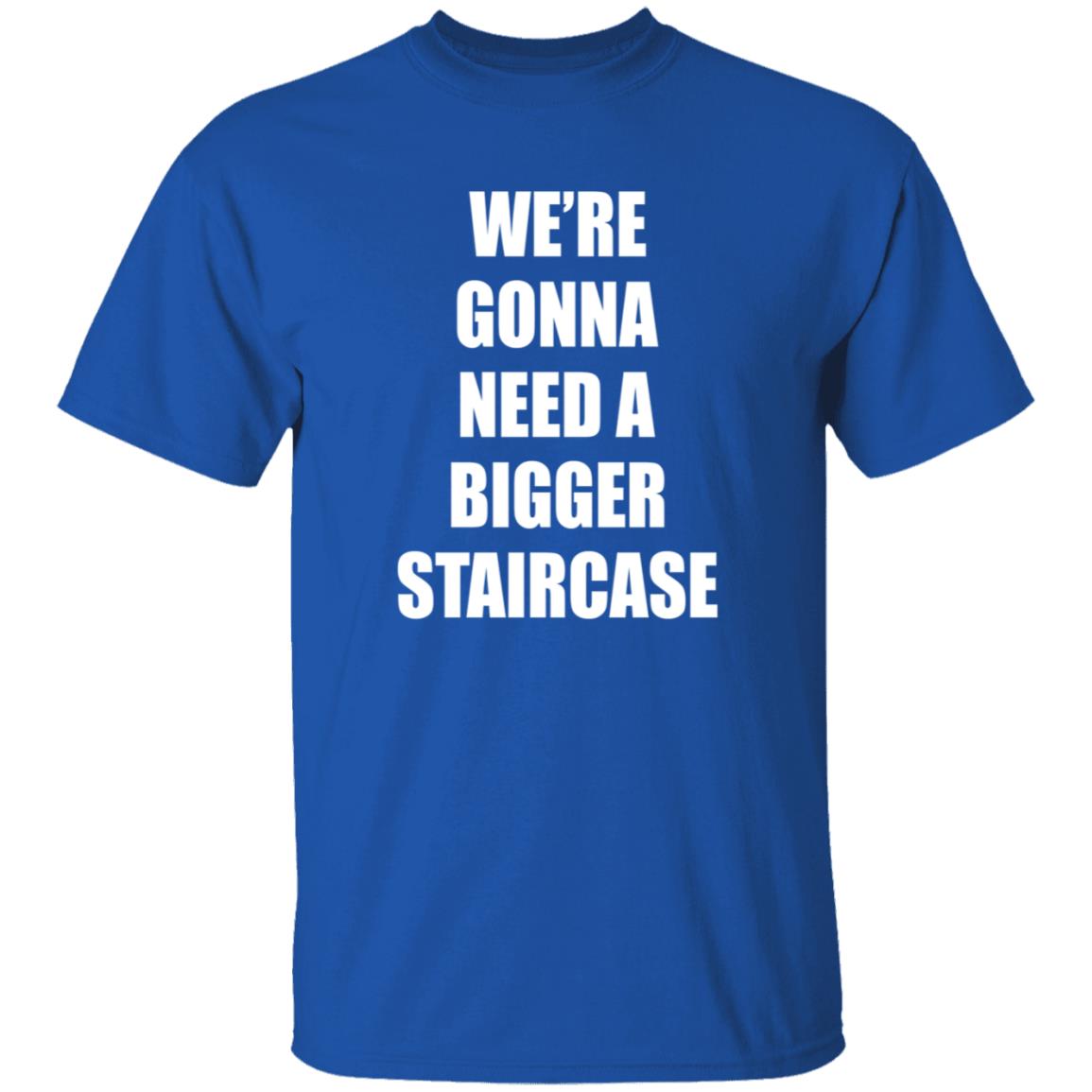 We're Gonna Need A Bigger Staircase Shirt Hoodie Sweatshirt - Teechipus