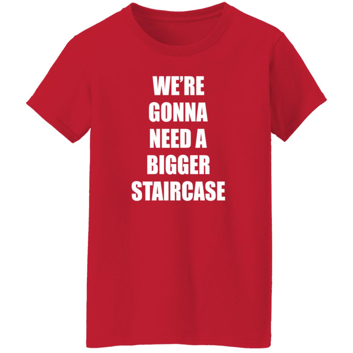 We're Gonna Need A Bigger Staircase Shirt Hoodie Sweatshirt - Teechipus