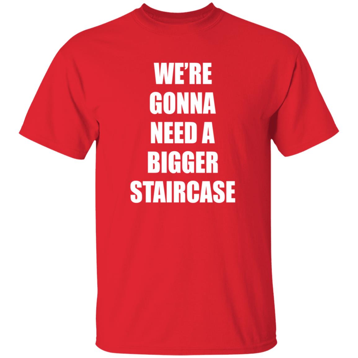 We're Gonna Need A Bigger Staircase Shirt Hoodie Sweatshirt - Teechipus