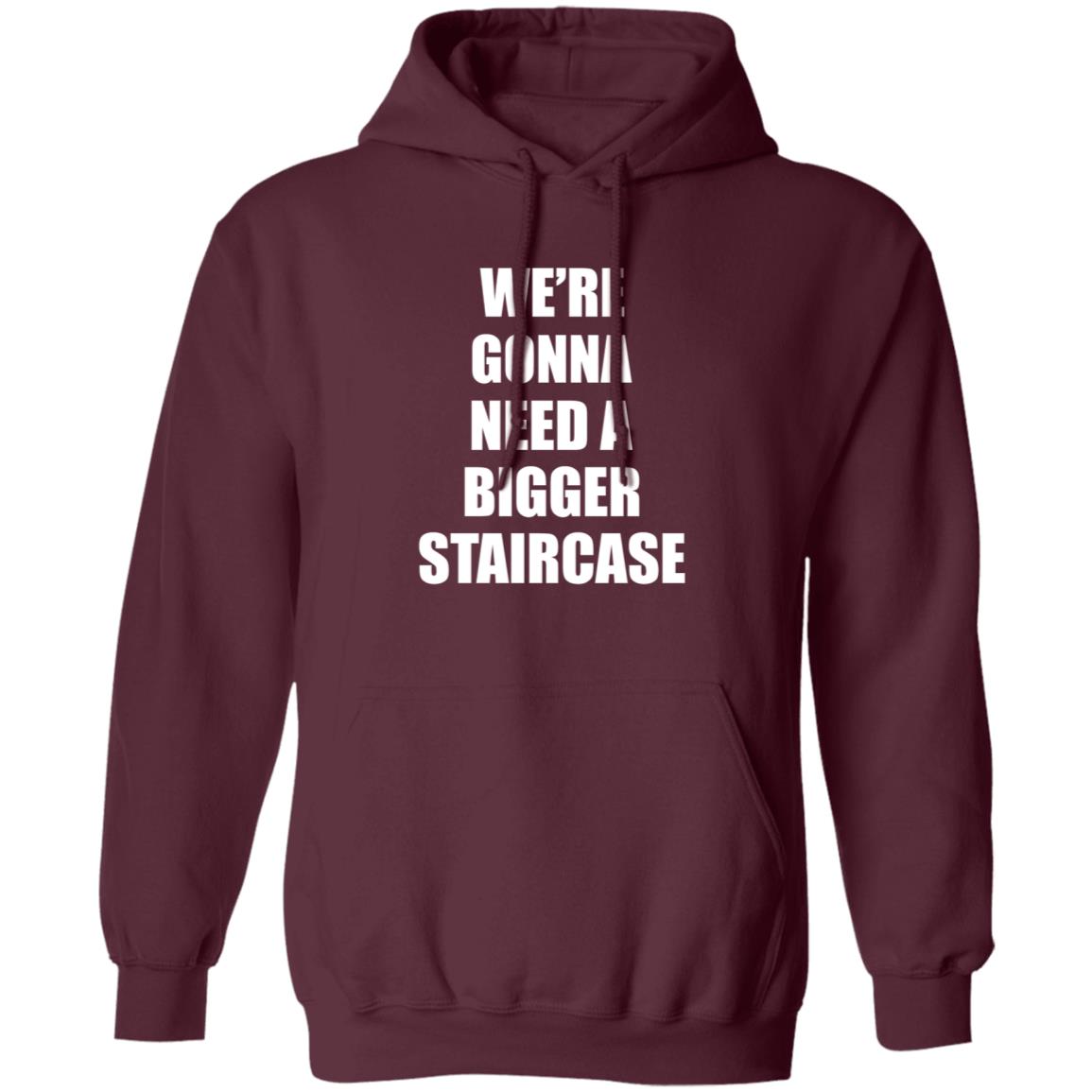 We’re Gonna Need A Bigger Staircase Shirt Hoodie Sweatshirt - Teechipus