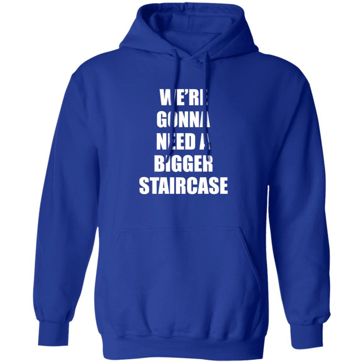 We’re Gonna Need A Bigger Staircase Shirt Hoodie Sweatshirt - Teechipus