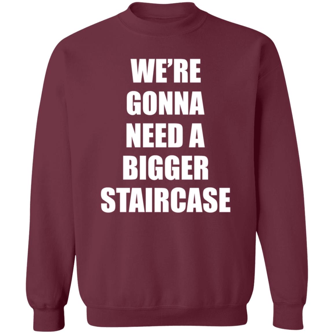 We’re Gonna Need A Bigger Staircase Shirt Hoodie Sweatshirt - Teechipus