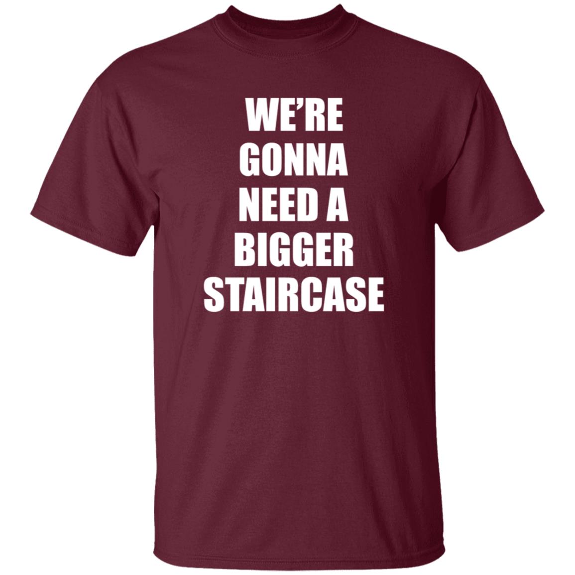 We’re Gonna Need A Bigger Staircase Shirt Hoodie Sweatshirt - Teechipus