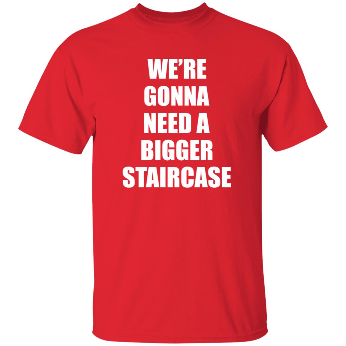 We’re Gonna Need A Bigger Staircase Shirt Hoodie Sweatshirt - Teechipus