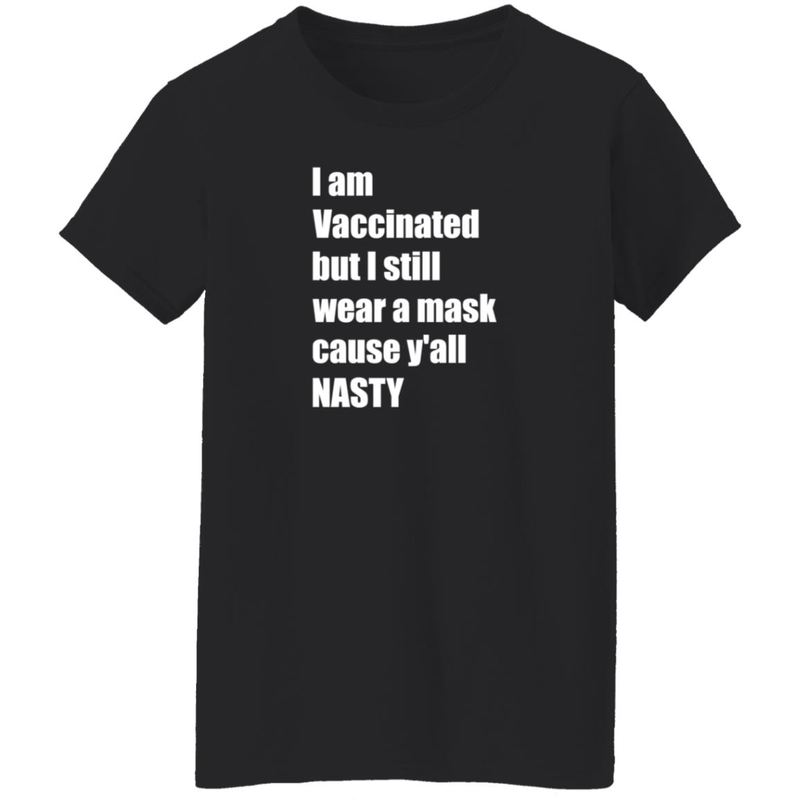 I’m Vaccinated But I Still Wear A Mask Cause Y'all Nasty Shirt Hoodie Sweatshirt - Teechipus