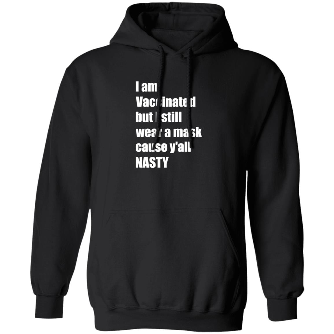 I’m Vaccinated But I Still Wear A Mask Cause Y'all Nasty Shirt Hoodie Sweatshirt - Teechipus