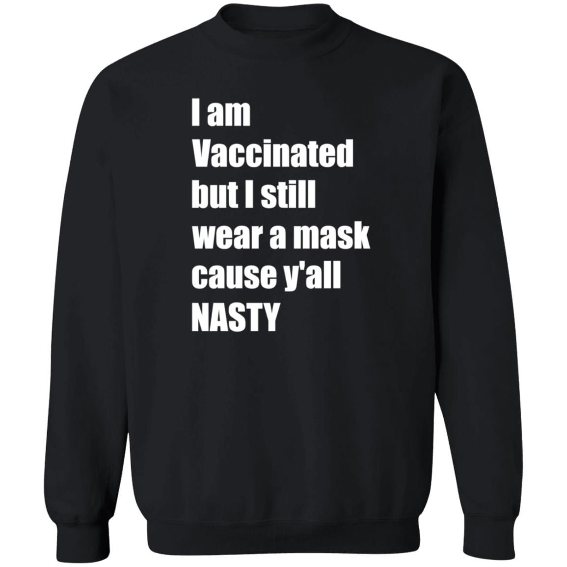 I’m Vaccinated But I Still Wear A Mask Cause Y'all Nasty Shirt Hoodie Sweatshirt - Teechipus