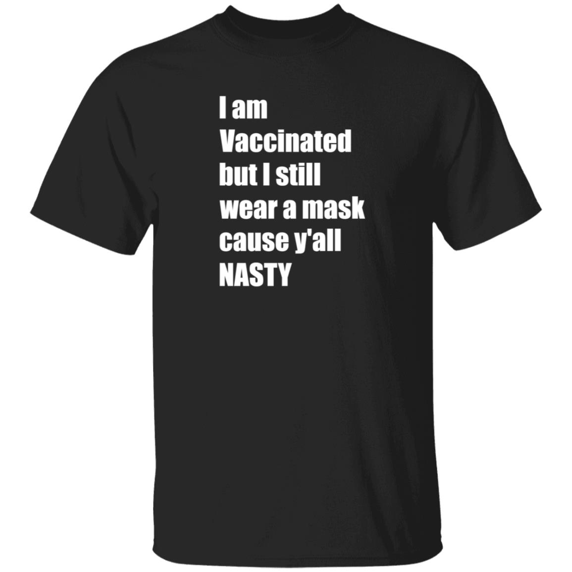 I’m Vaccinated But I Still Wear A Mask Cause Y'all Nasty Shirt Hoodie Sweatshirt - Teechipus