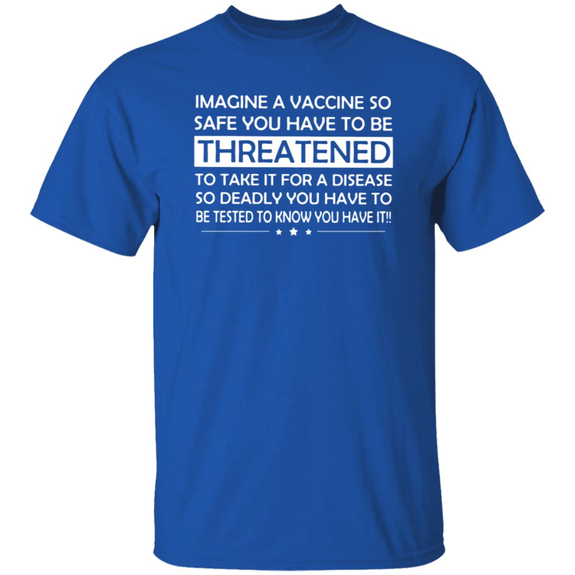 Imagine A Vaccine So Safe You Have To Be Threatened To Take It Shirt Hoodie Sweatshirt - Teechipus