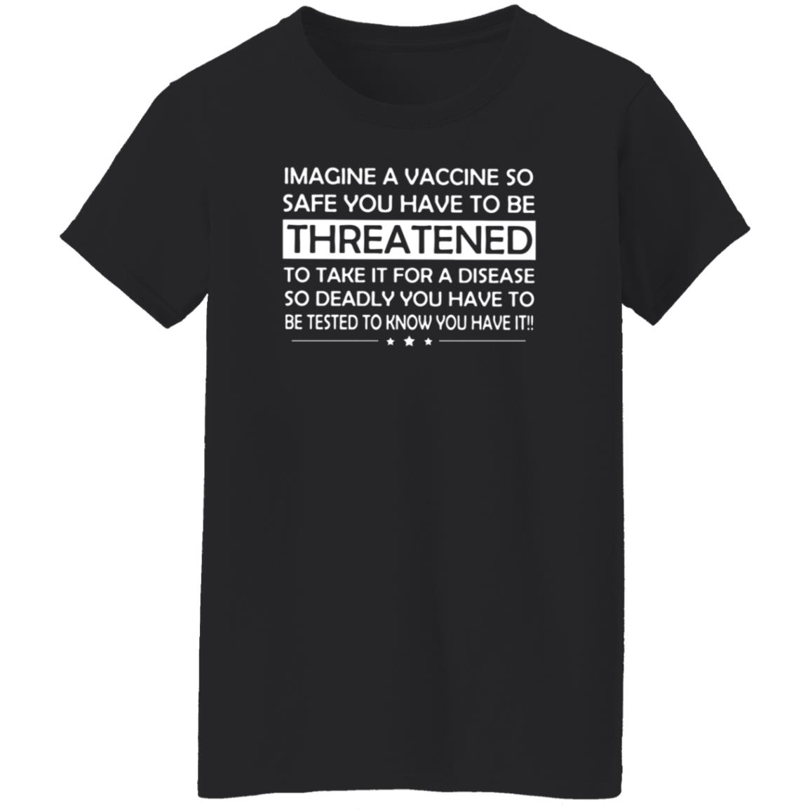 Imagine A Vaccine So Safe You Have To Be Threatened To Take It Shirt Hoodie Sweatshirt - Teechipus