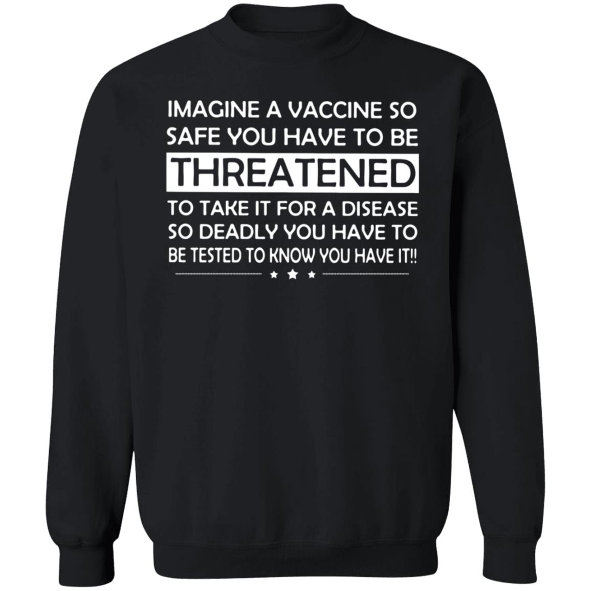 Imagine A Vaccine So Safe You Have To Be Threatened To Take It Shirt Hoodie Sweatshirt - Teechipus