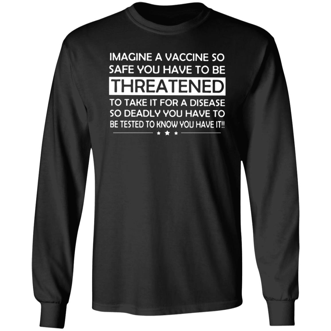 Imagine A Vaccine So Safe You Have To Be Threatened To Take It Shirt Hoodie Sweatshirt - Teechipus