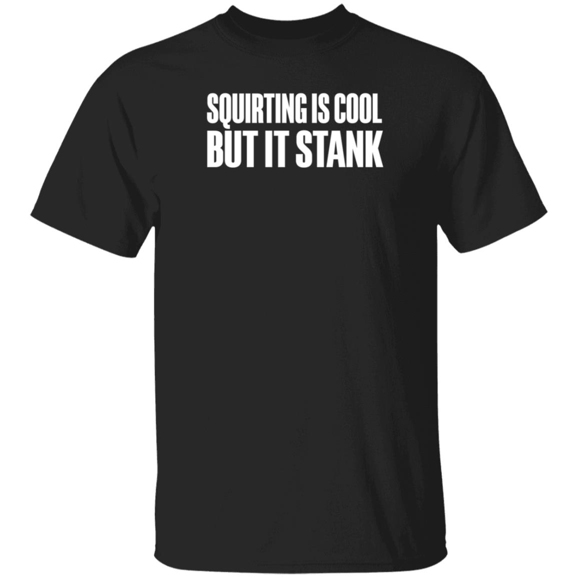 Beatkingkong Shop Squirting Is Cool But It Stank Shirt Hoodie Sweatshirt - Teechipus