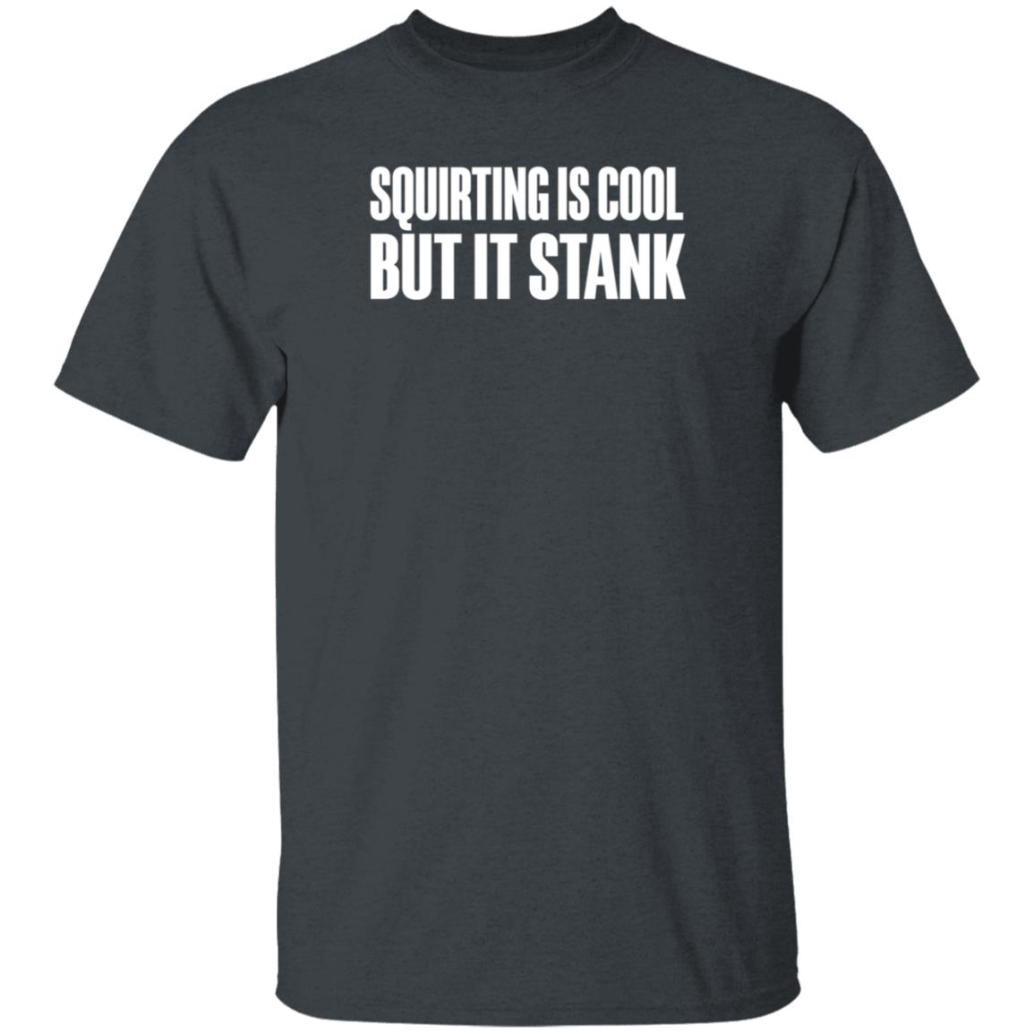 Beatkingkong Shop Squirting Is Cool But It Stank Shirt Hoodie Sweatshirt - Teechipus