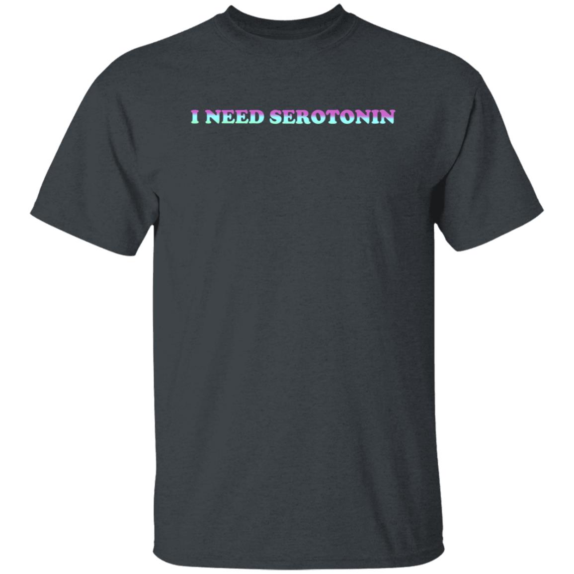 I Need Serotonin Hoodie Shirt Sweatshirt Disturbing Zones Store - Teechipus