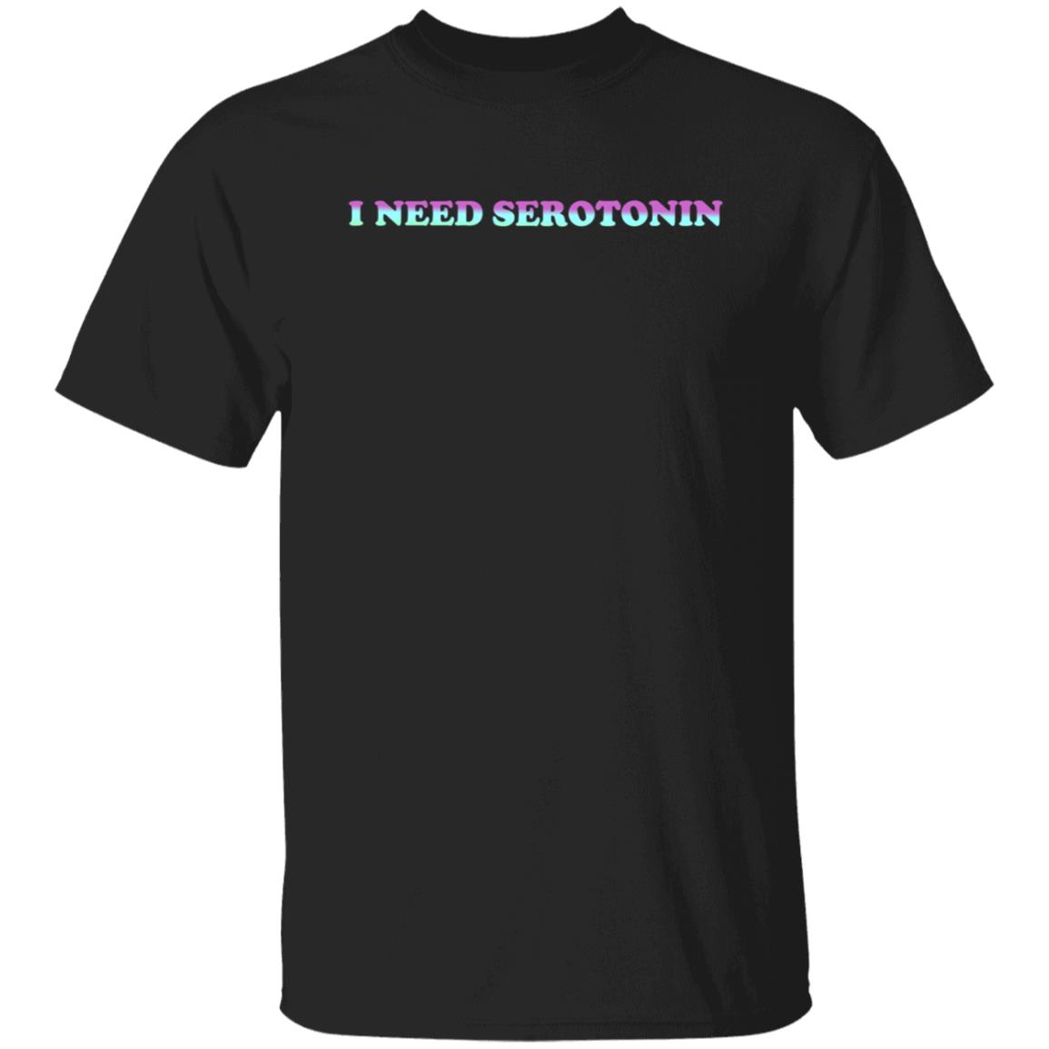 I Need Serotonin Hoodie Shirt Sweatshirt Disturbing Zones Store - Teechipus