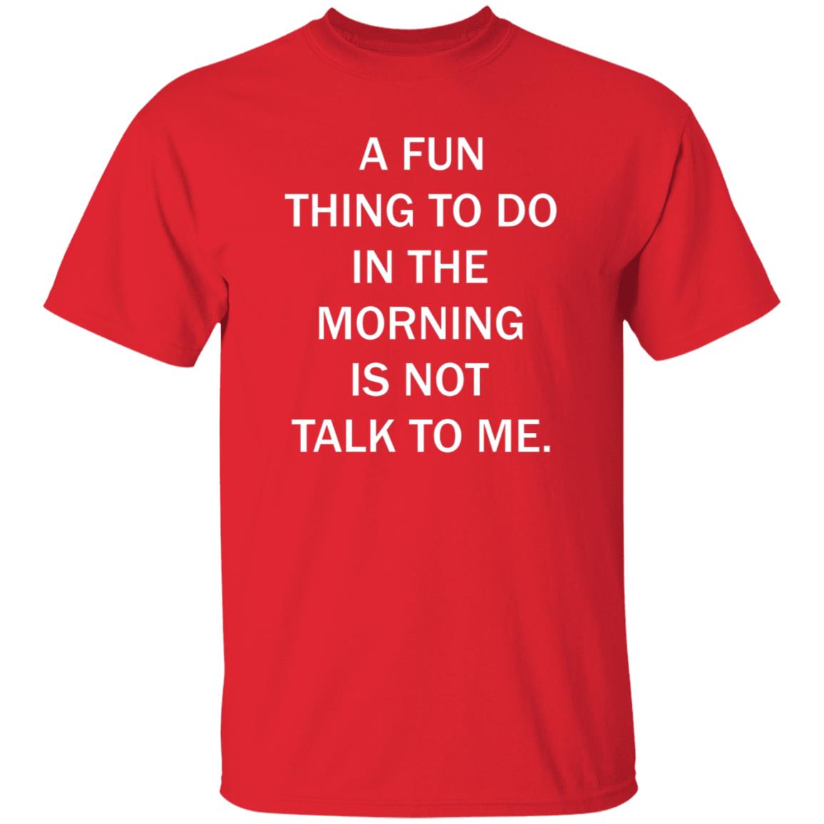 A Fun Thing To Do In The Morning Is Not Talk To Me Shirt - Teechipus