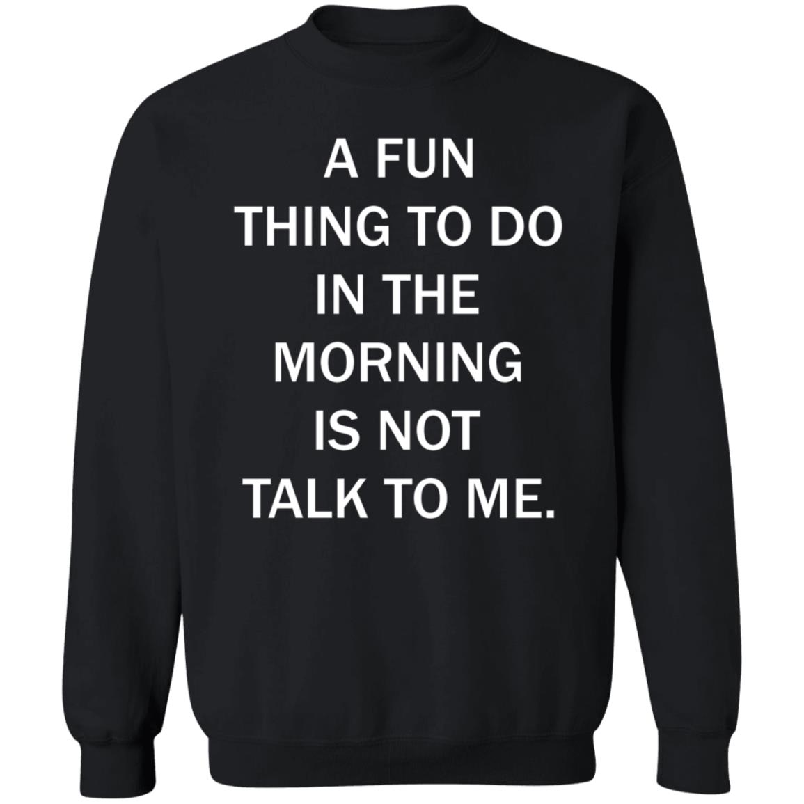 A Fun Thing To Do In The Morning Is Not Talk To Me Shirt - Teechipus