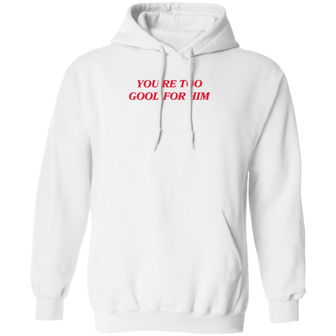 Joanna Thangiah Store Too Good For Him Shirt Hoodie Sweatshirt - Teechipus