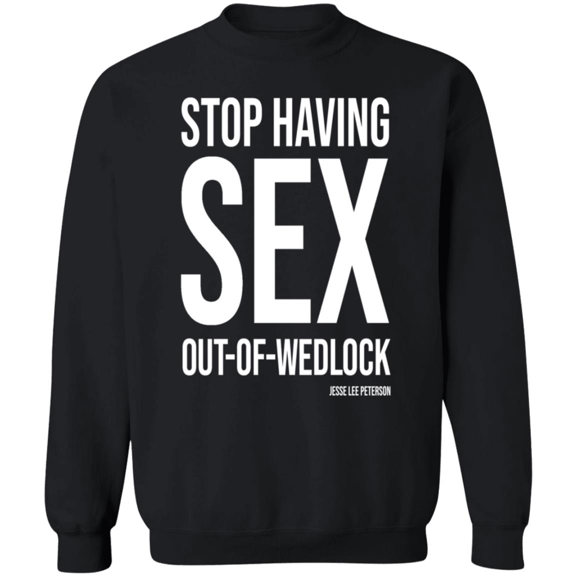 Stop Having Sex Out Of Wedlock Shirt Hoodie Sweatshirt - Teechipus