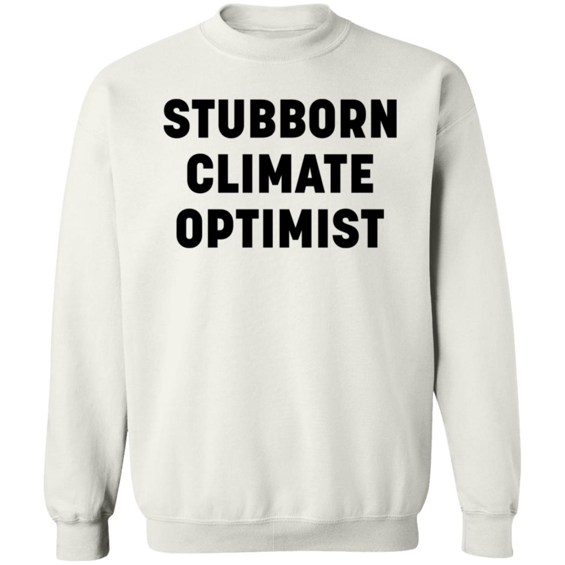 Stubborn Climate Optimist Shirt Hoodie Sweatshirt - Teechipus