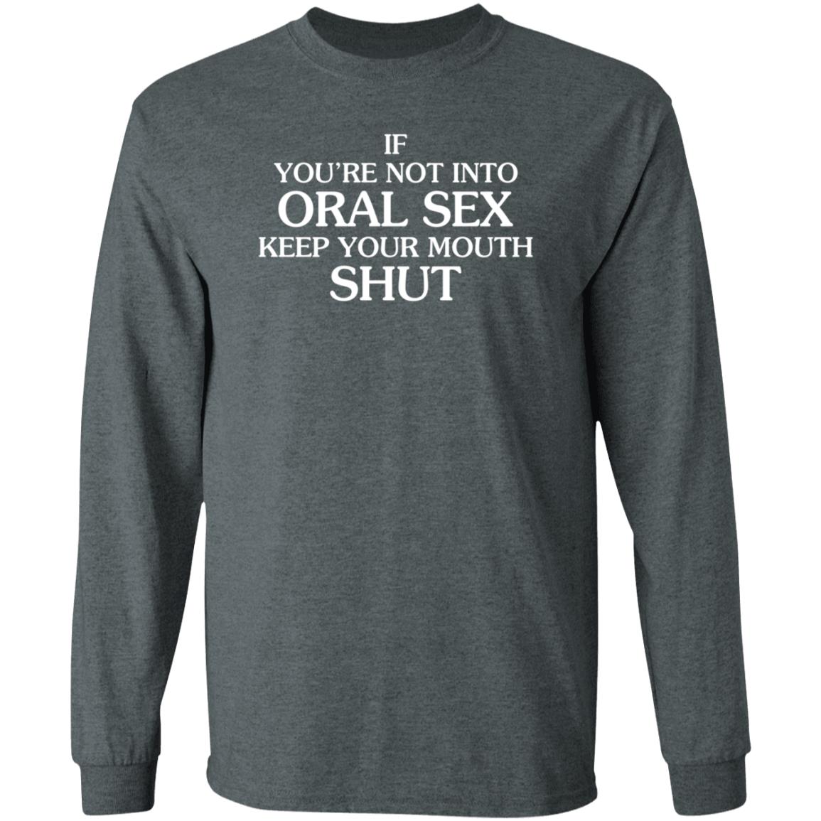 If You're Not Into Oral Sex Keep Your Mouth Shut Shirt Hoodie Sweatshirt - Teechipus