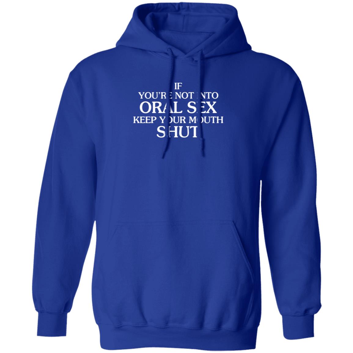 If You're Not Into Oral Sex Keep Your Mouth Shut Shirt Hoodie Sweatshirt - Teechipus