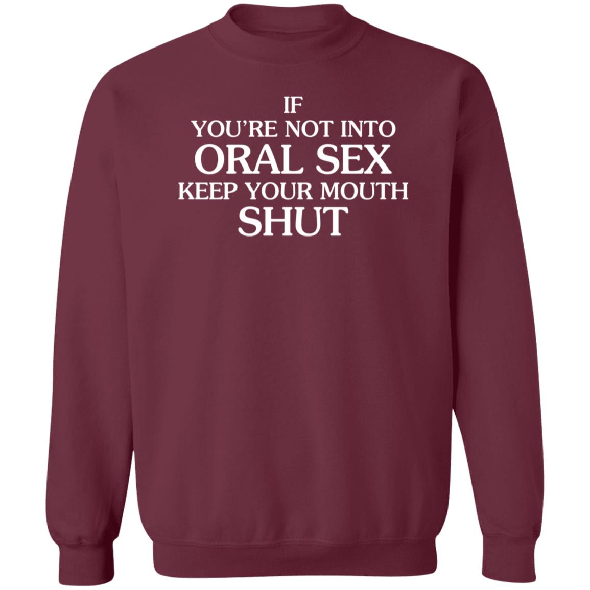 If You're Not Into Oral Sex Keep Your Mouth Shut Shirt Hoodie Sweatshirt - Teechipus