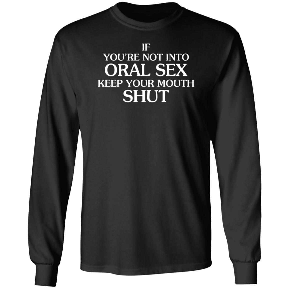 If You're Not Into Oral Sex Keep Your Mouth Shut Shirt Hoodie Sweatshirt - Teechipus