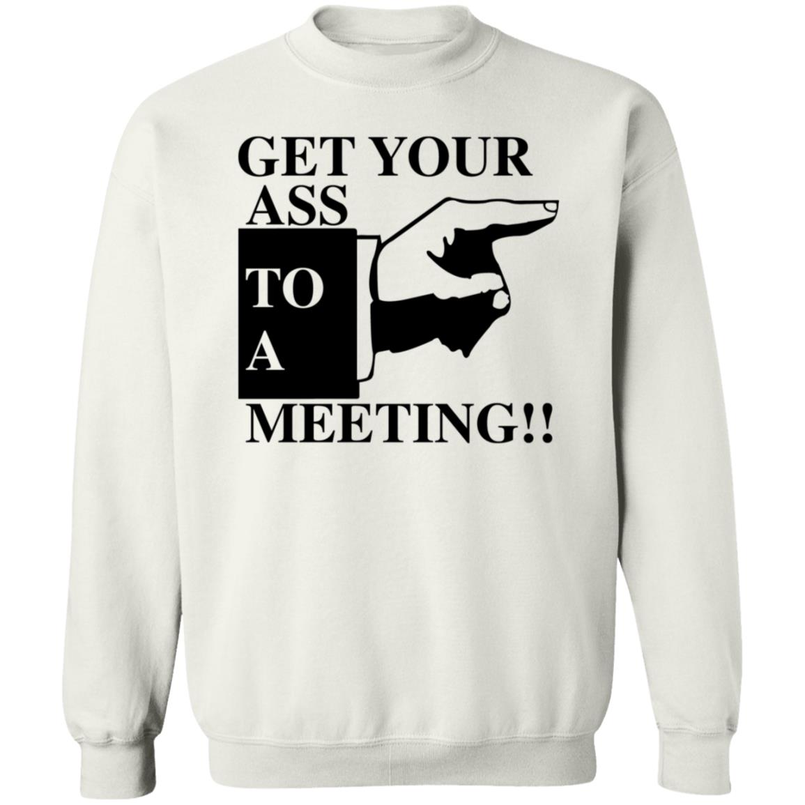 Get Your Ass To A Meeting Shirt Felixfromchapo Get Your Ass To A Meeting Shirt Hoodie Sweatshirt - Teechipus
